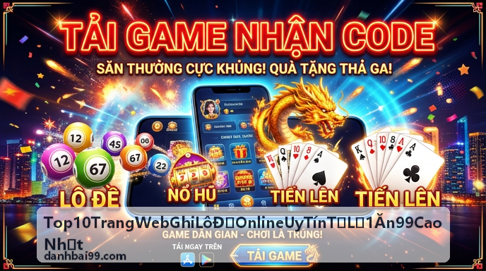 Top 10 trang web ghi lô đề online uy tín tỷ lệ 1 ăn 99 cao nhất - Nền tảng số 1