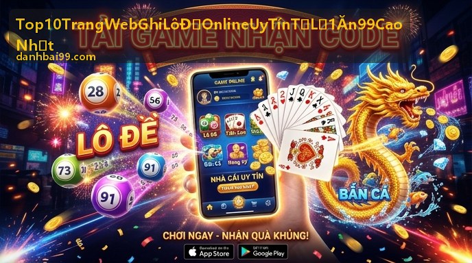 Top 10 trang web ghi lô đề online uy tín tỷ lệ 1 ăn 99 cao nhất - Khuyến mãi hấp dẫn